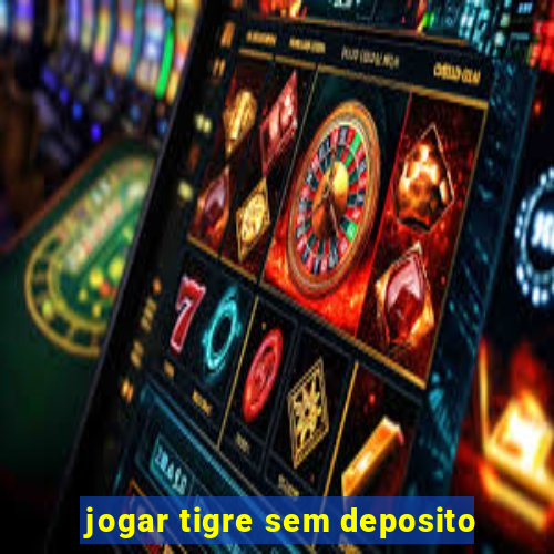 jogar tigre sem deposito